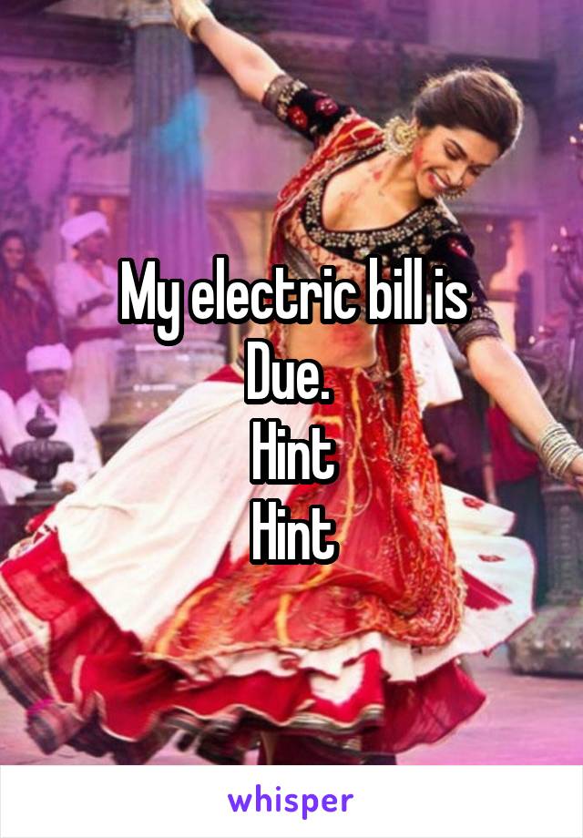 My electric bill is
Due. 
Hint
Hint