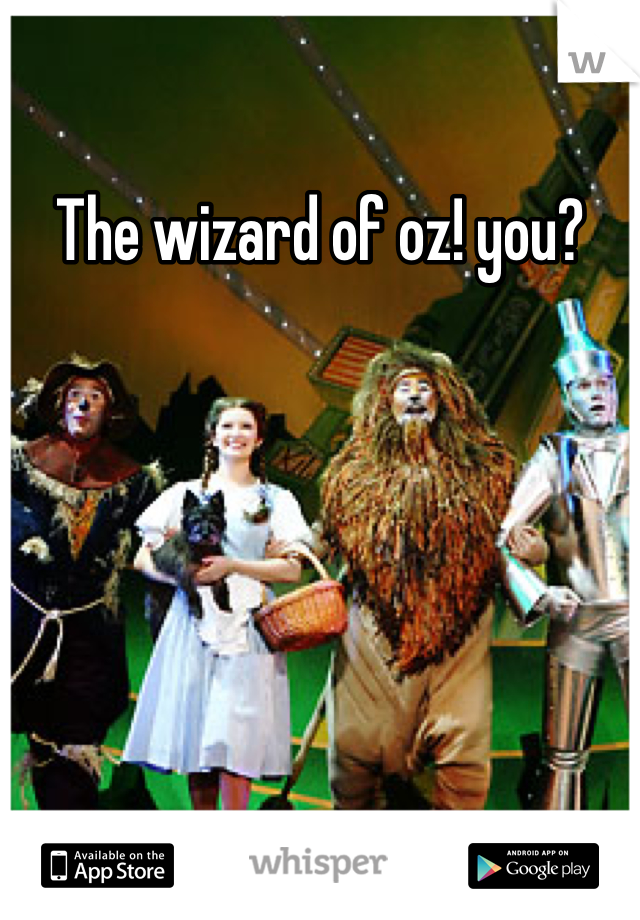 The wizard of oz! you?
