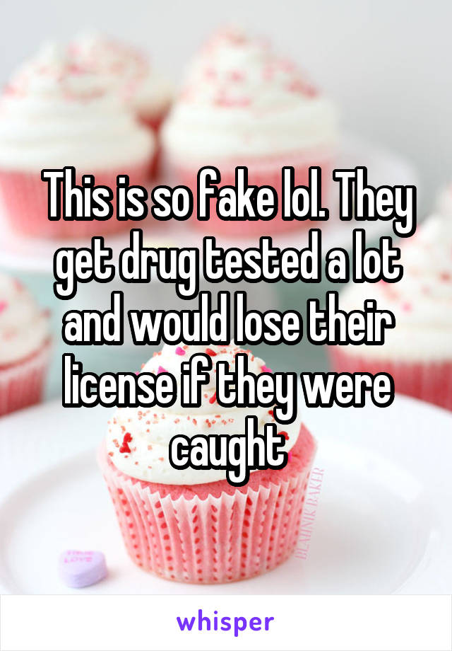 This is so fake lol. They get drug tested a lot and would lose their license if they were caught