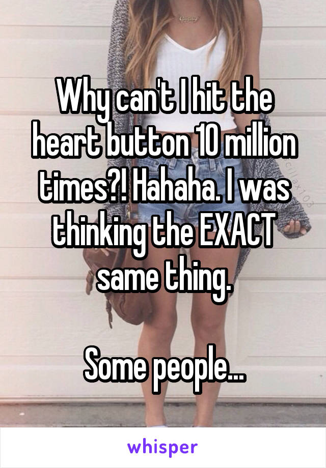 Why can't I hit the heart button 10 million times?! Hahaha. I was thinking the EXACT same thing.

Some people...