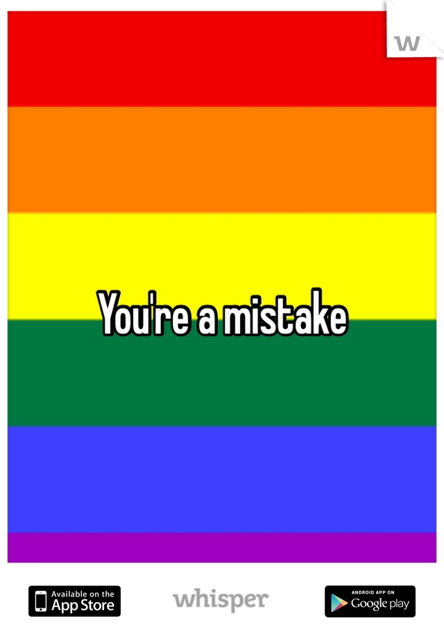 You're a mistake