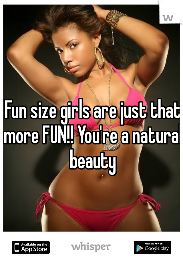Fun size girls are just that more FUN!! You're a natural beauty 