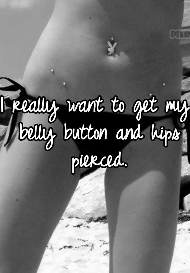 i-really-want-to-get-my-belly-button-and-hips-pierced