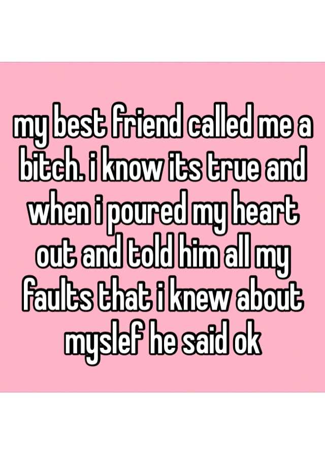 my-best-friend-called-me-a-bitch-i-know-its-true-and-when-i-poured-my