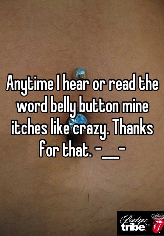 anytime-i-hear-or-read-the-word-belly-button-mine-itches-like-crazy