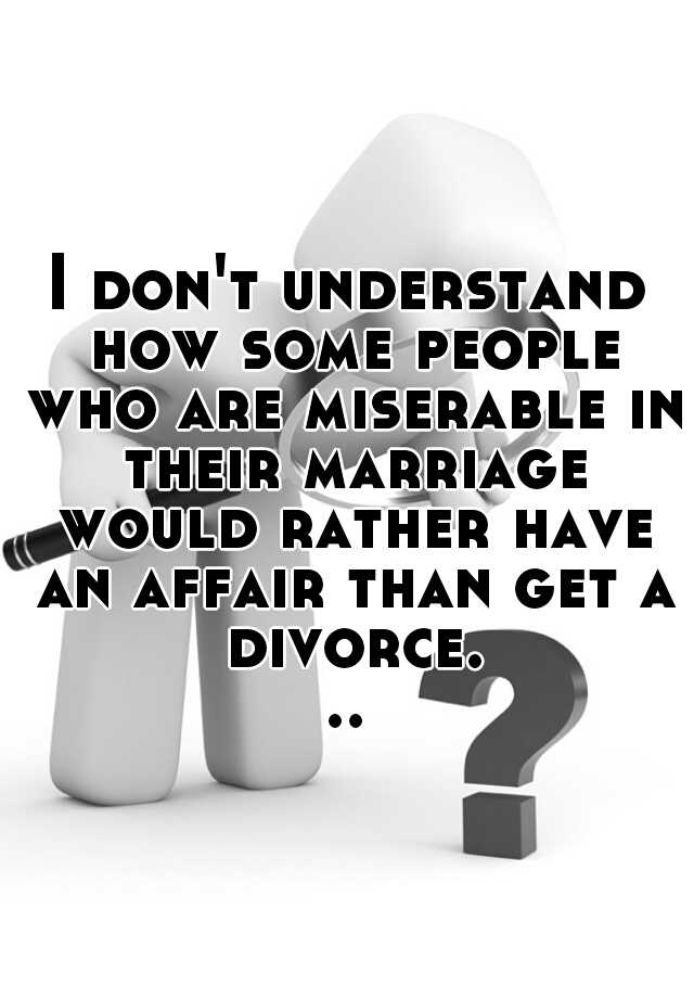 i-don-t-understand-how-some-people-who-are-miserable-in-their-marriage