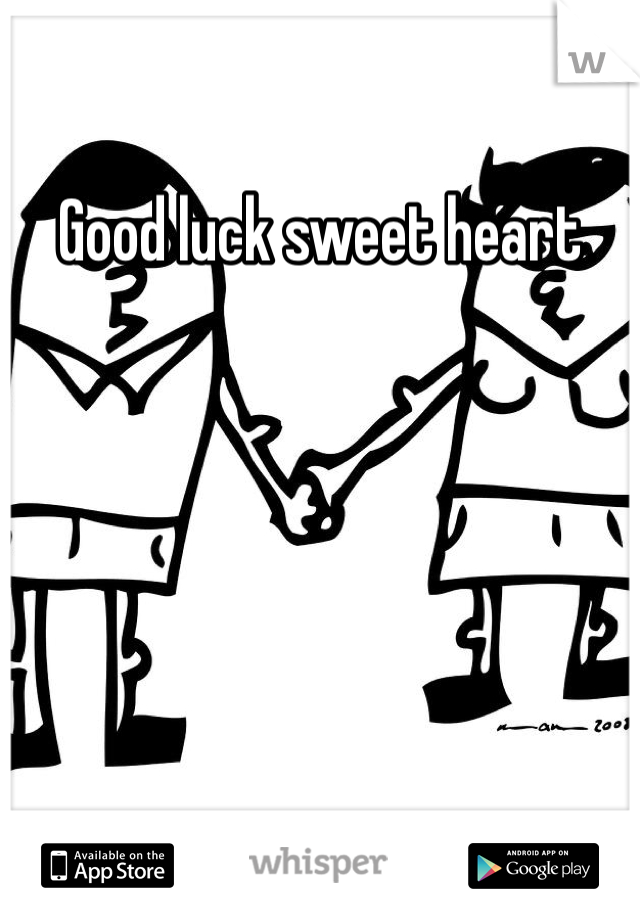 Good luck sweet heart