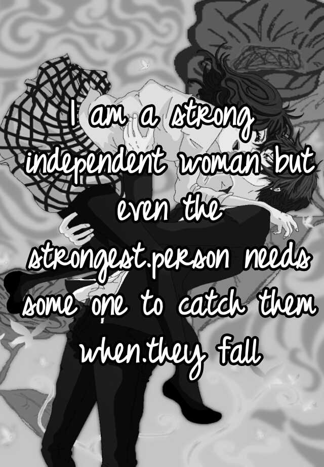 i-am-a-strong-independent-woman-but-even-the-strongest-person-needs