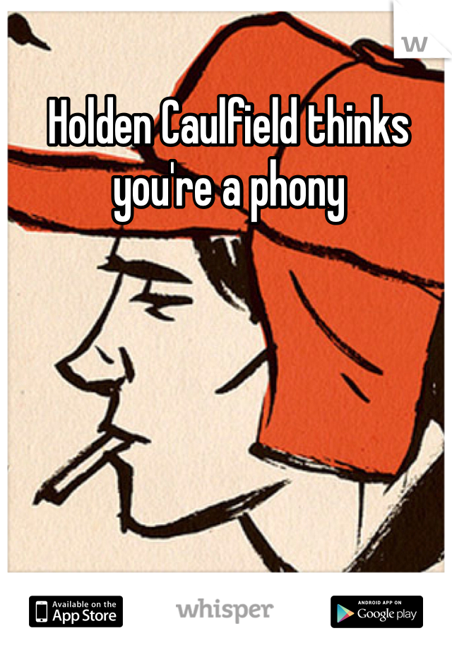 Holden Caulfield thinks you're a phony
