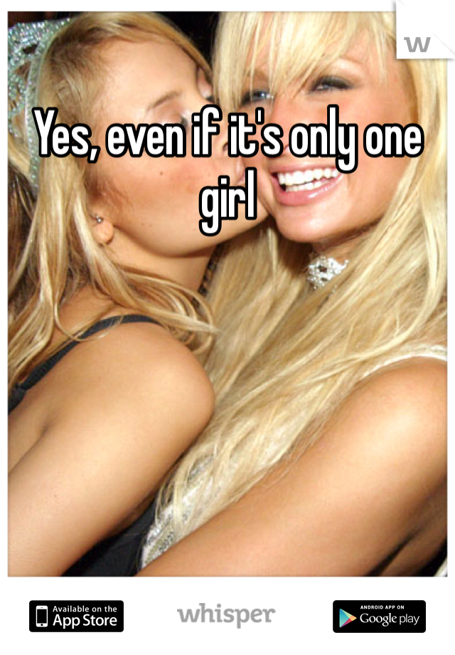 Yes, even if it's only one girl
