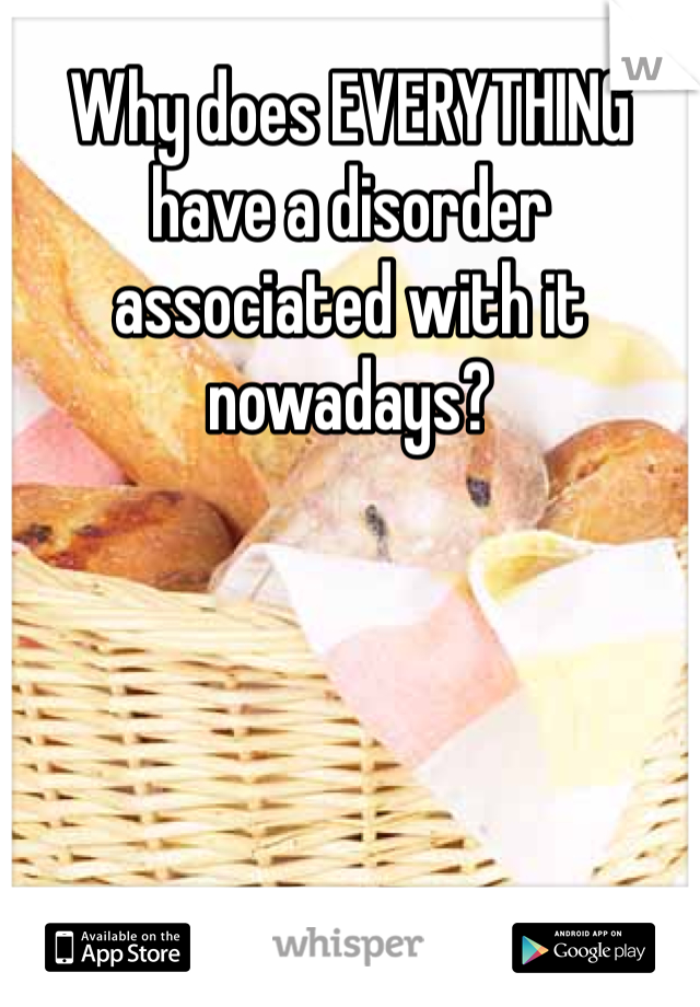 Why does EVERYTHING have a disorder associated with it nowadays?