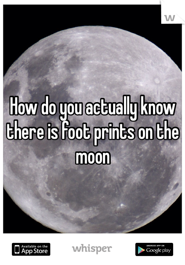 How do you actually know there is foot prints on the moon