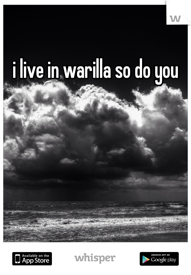 i live in warilla so do you 