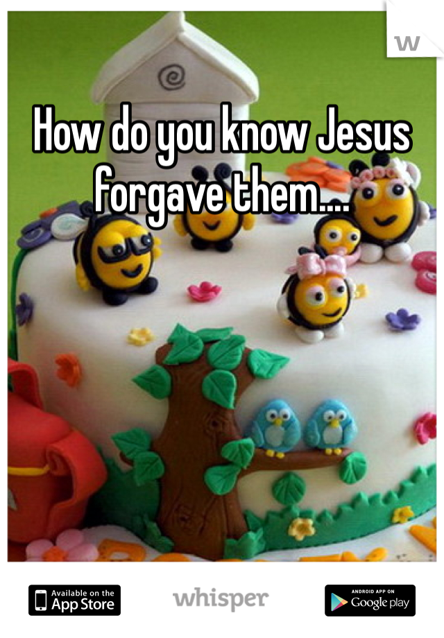 How do you know Jesus forgave them....