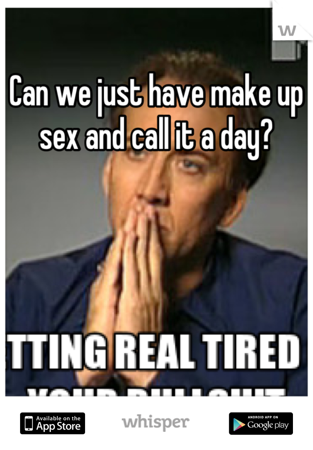 Can we just have make up sex and call it a day?