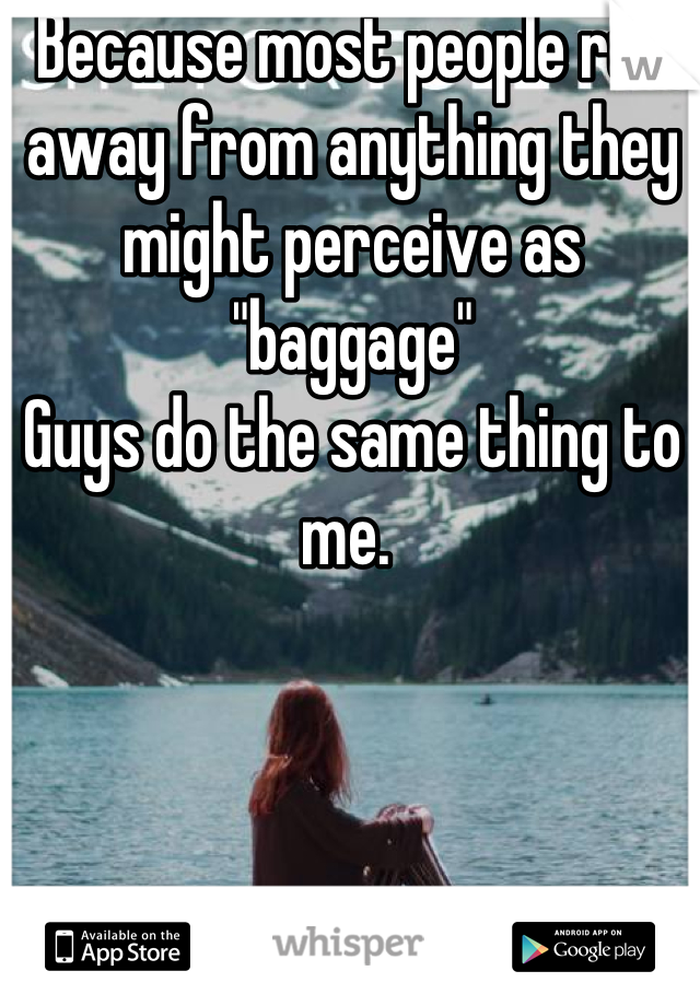 Because most people run away from anything they might perceive as "baggage"
Guys do the same thing to me. 