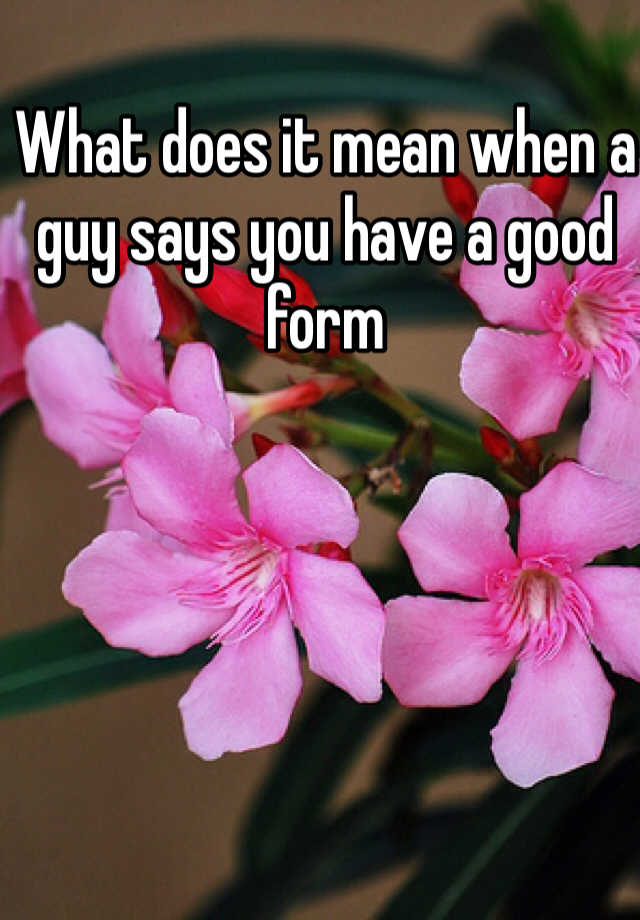 what-does-it-mean-when-a-guy-says-you-have-a-good-form