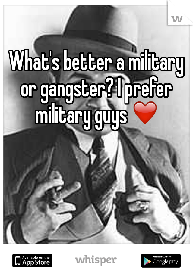 What's better a military or gangster? I prefer military guys ❤️