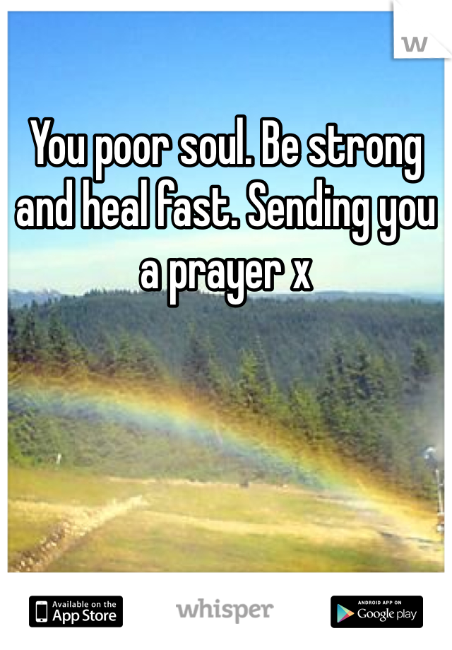 You poor soul. Be strong and heal fast. Sending you a prayer x