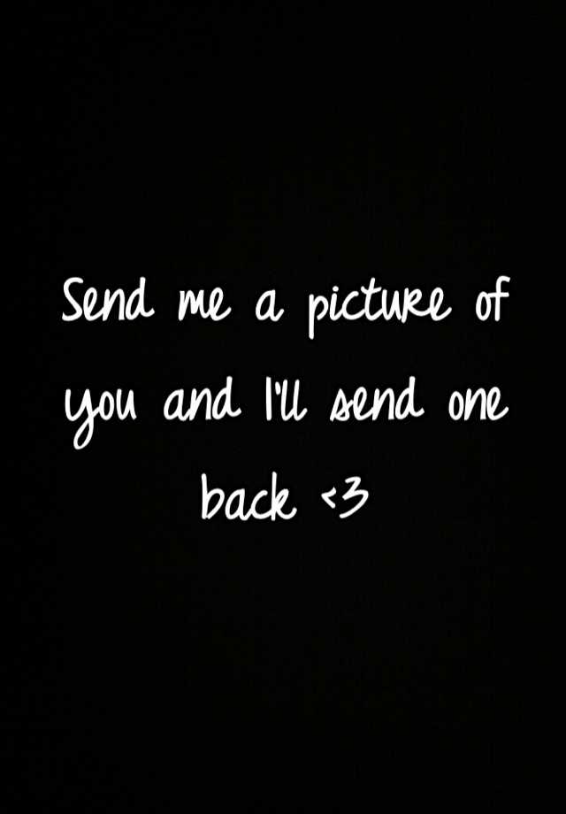 send-me-a-picture-of-you-and-i-ll-send-one-back