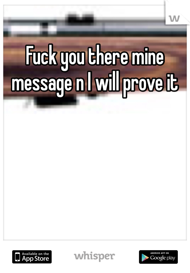 Fuck you there mine message n I will prove it 