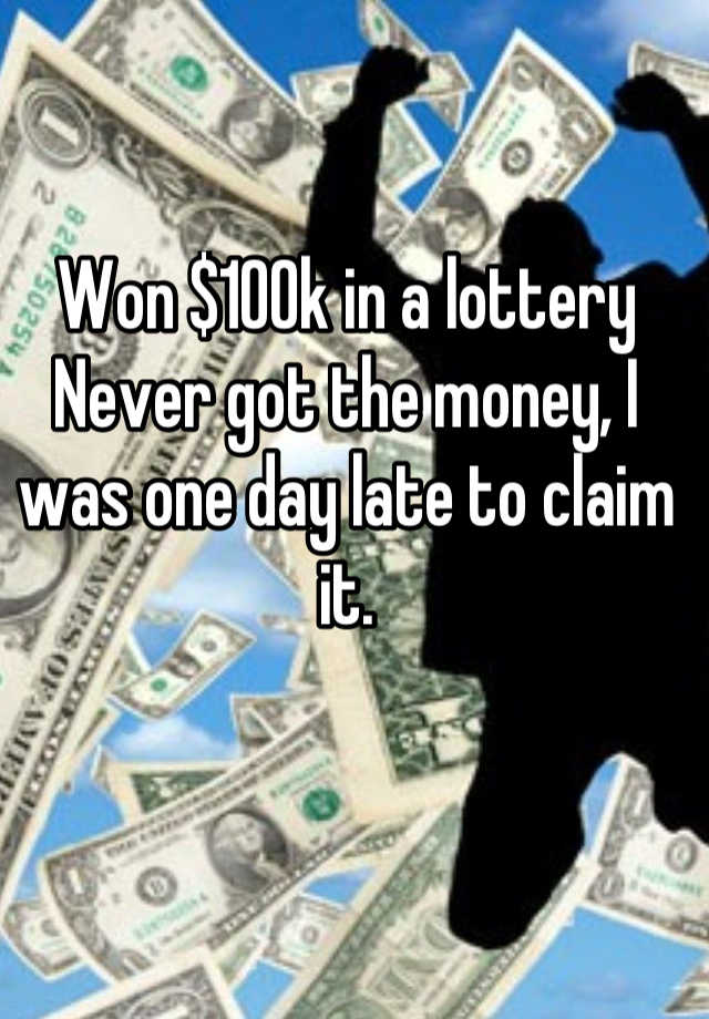 Won 100k In A Lottery Never Got The Money I Was One Day Late To Claim It 