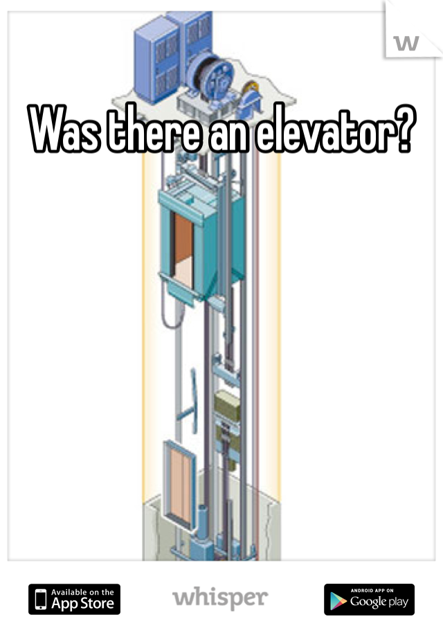 Was there an elevator?
 