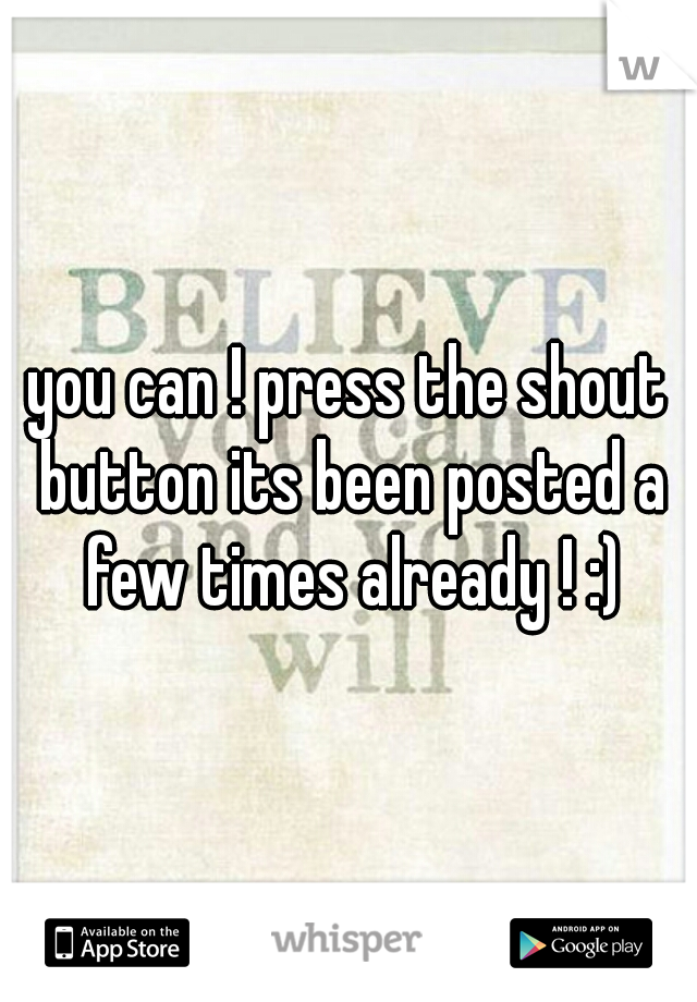 you can ! press the shout button its been posted a few times already ! :)