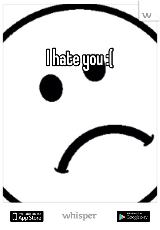 I hate you :(