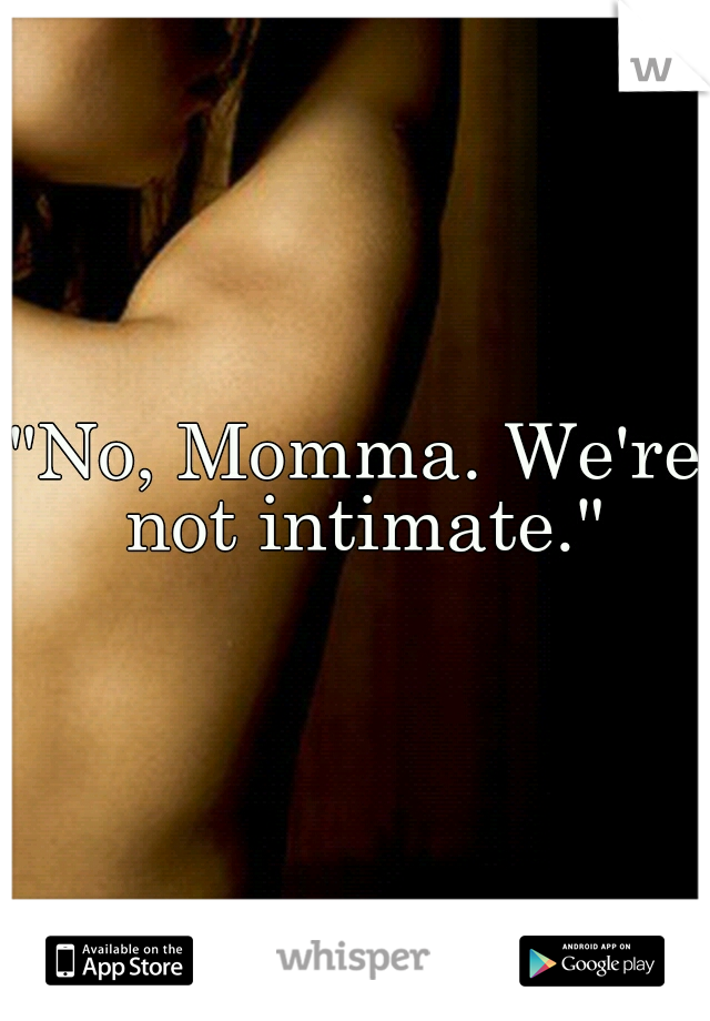 "No, Momma. We're not intimate."