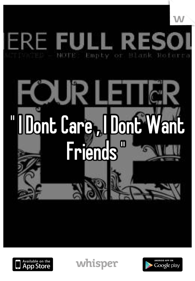 " I Dont Care , I Dont Want Friends " 