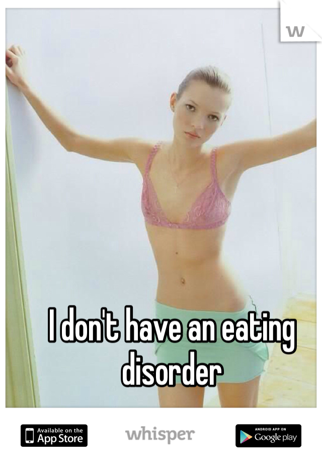 I don't have an eating disorder
