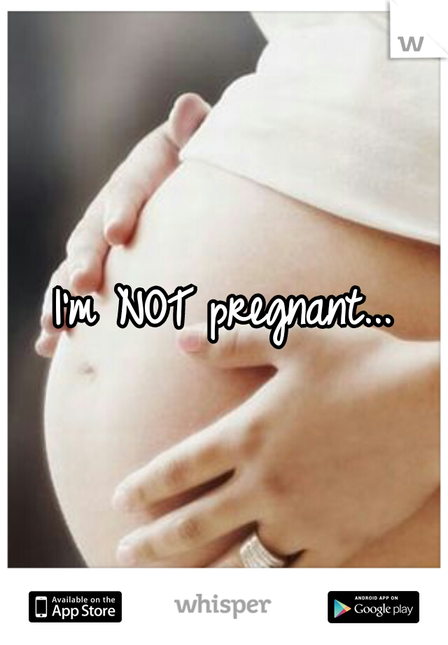 I'm NOT pregnant...