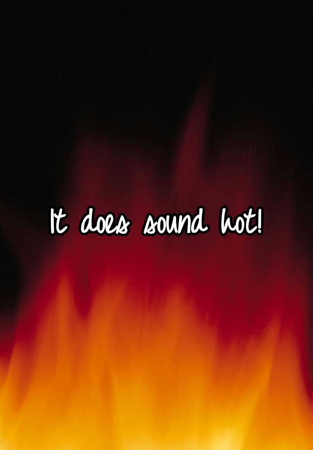 it-does-sound-hot