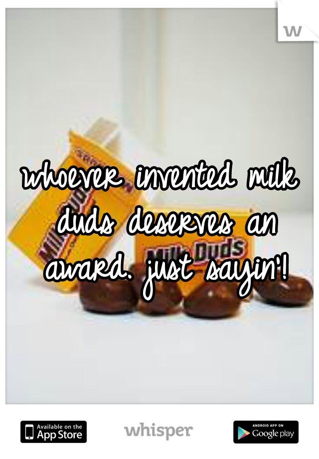 whoever invented milk duds deserves an award. just sayin'!