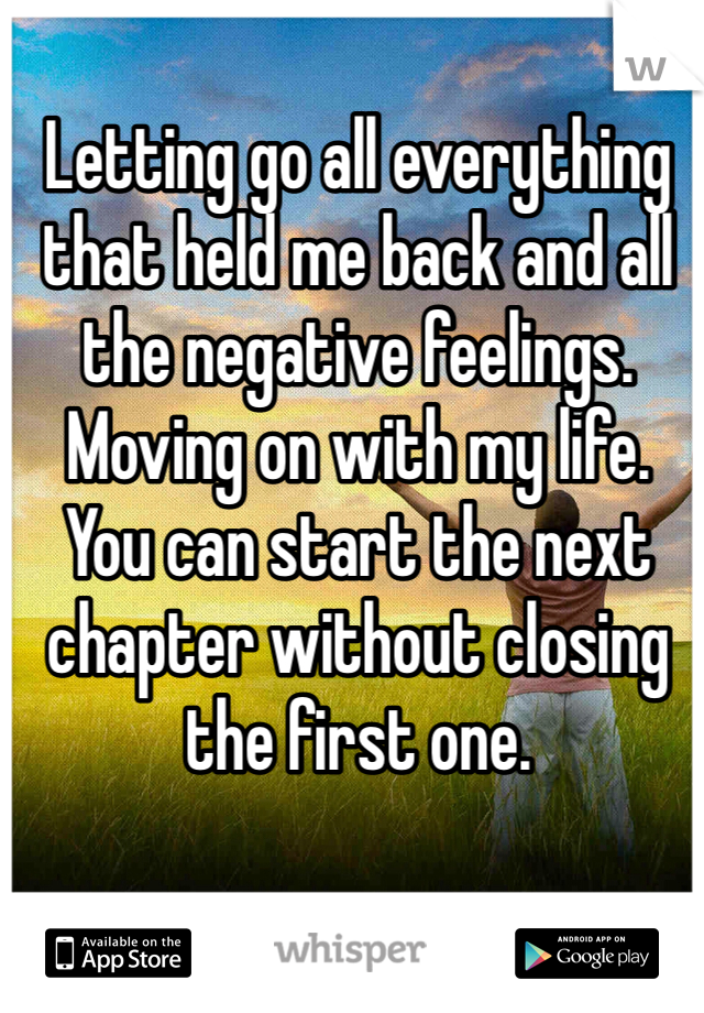 Letting go all everything that held me back and all the negative feelings. Moving on with my life. 
You can start the next chapter without closing the first one. 