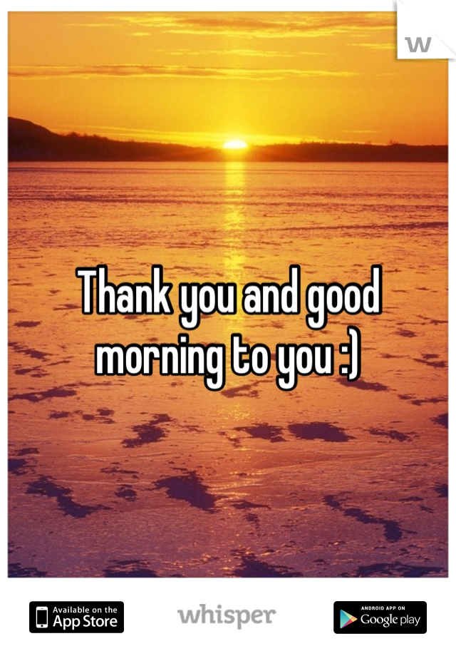 Thank you and good morning to you :)