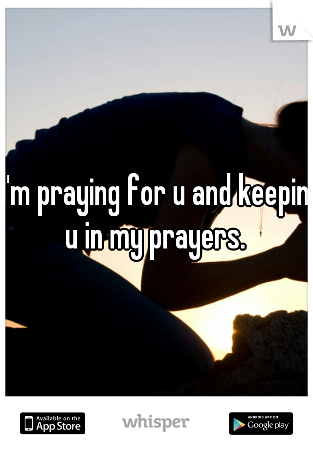I'm praying for u and keepin u in my prayers. 