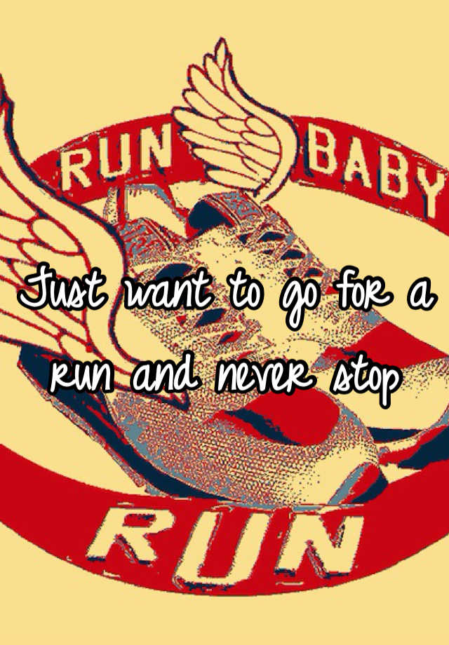 just-want-to-go-for-a-run-and-never-stop