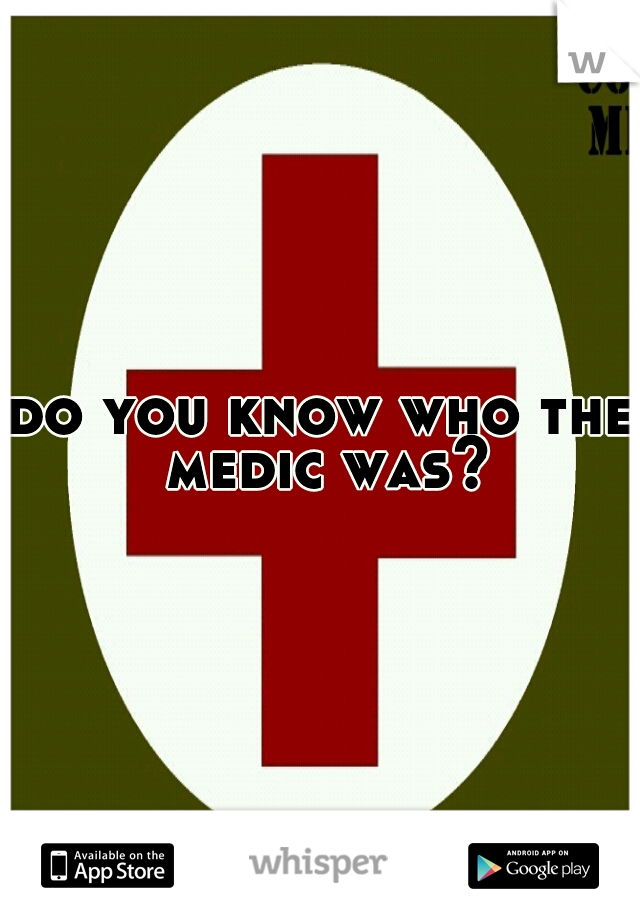 do you know who the medic was?