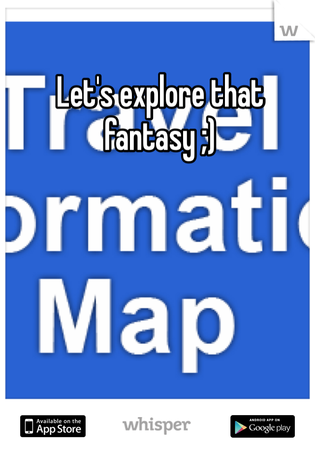 Let's explore that fantasy ;)