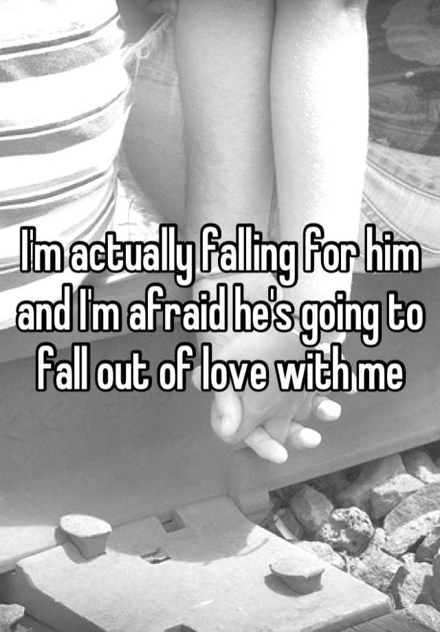 i-m-actually-falling-for-him-and-i-m-afraid-he-s-going-to-fall-out-of