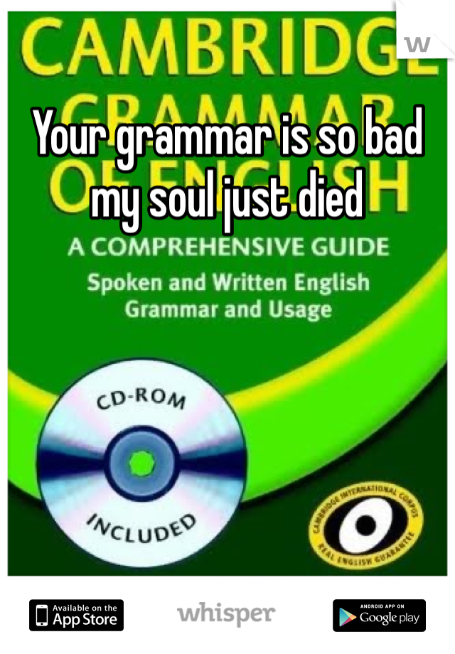 your-grammar-is-so-bad-my-soul-just-died