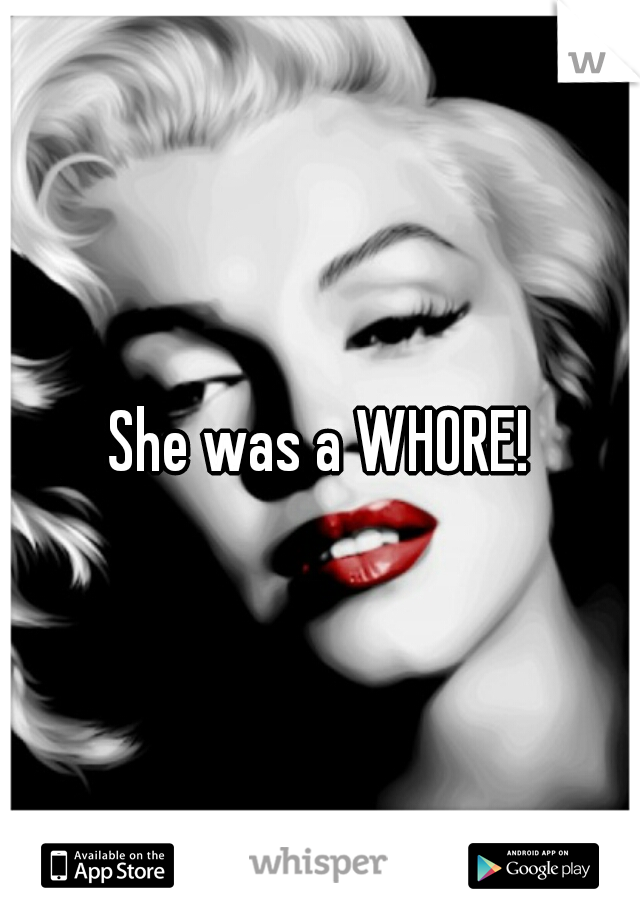 She was a WHORE!