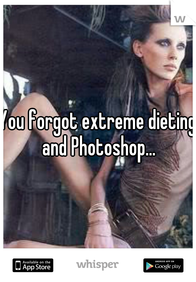 You forgot extreme dieting and Photoshop...