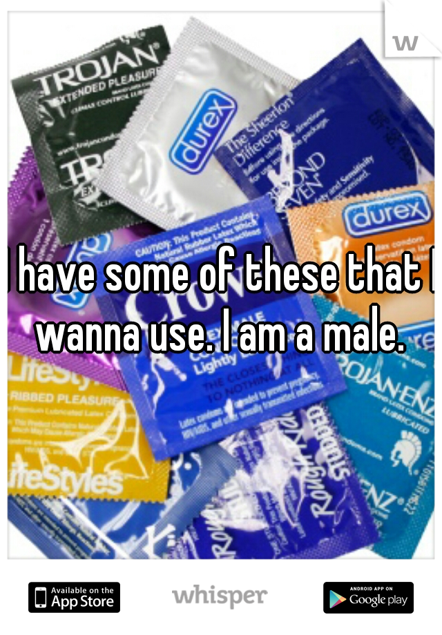 I have some of these that I wanna use. I am a male. 