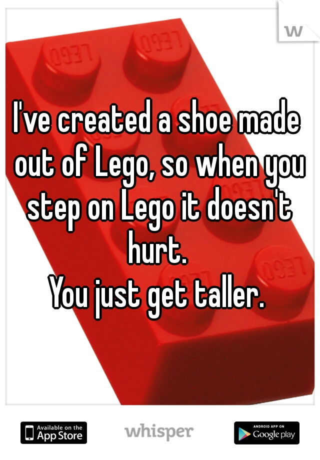 I've created a shoe made out of Lego, so when you step on Lego it doesn't hurt.

You just get taller.