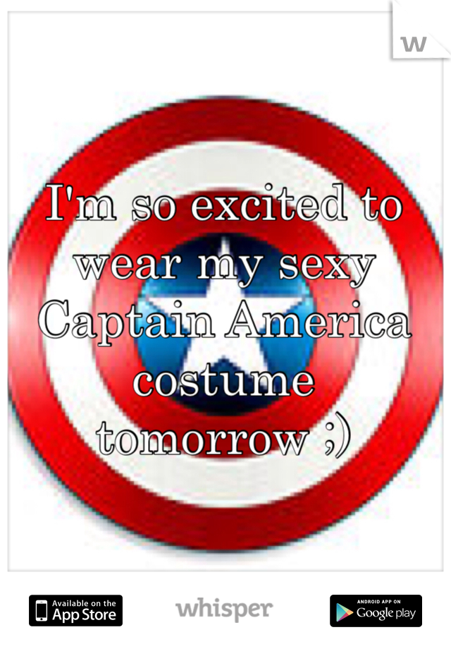 I'm so excited to wear my sexy Captain America costume tomorrow ;)