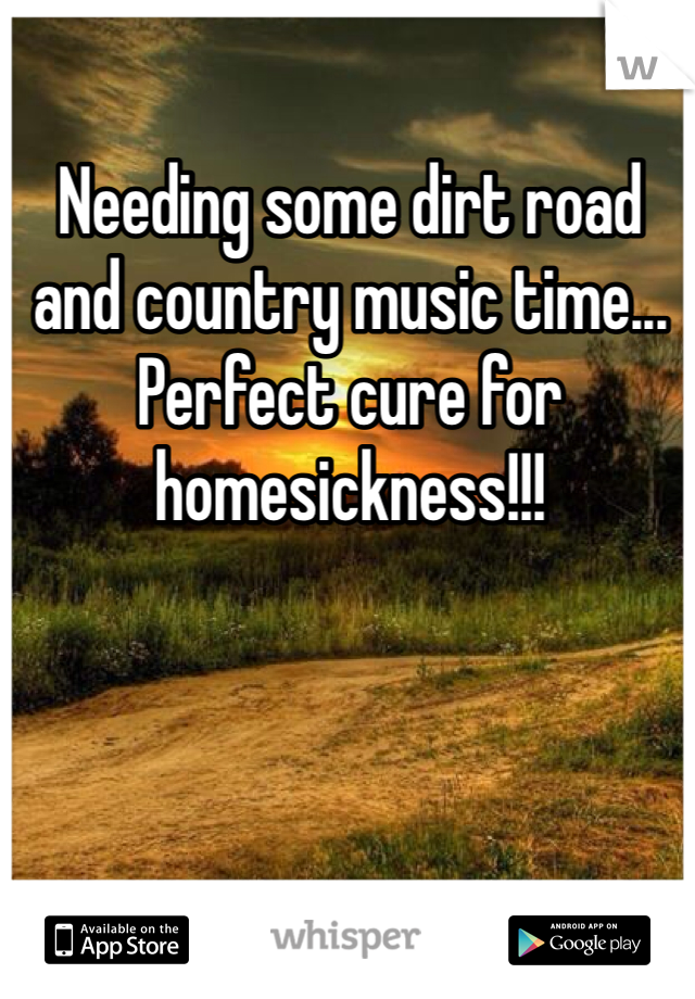 Needing some dirt road and country music time... Perfect cure for homesickness!!!