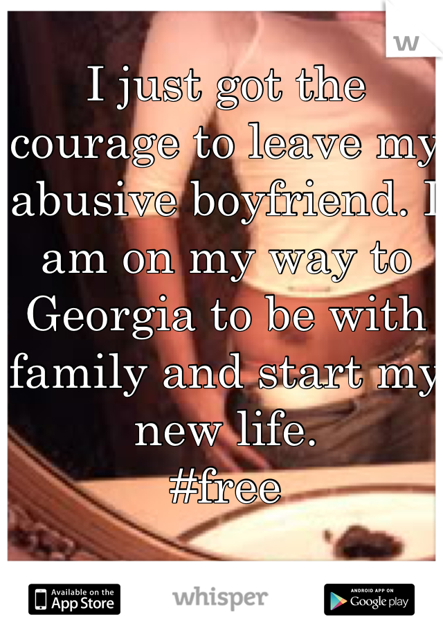 I just got the courage to leave my abusive boyfriend. I am on my way to Georgia to be with family and start my new life.
#free